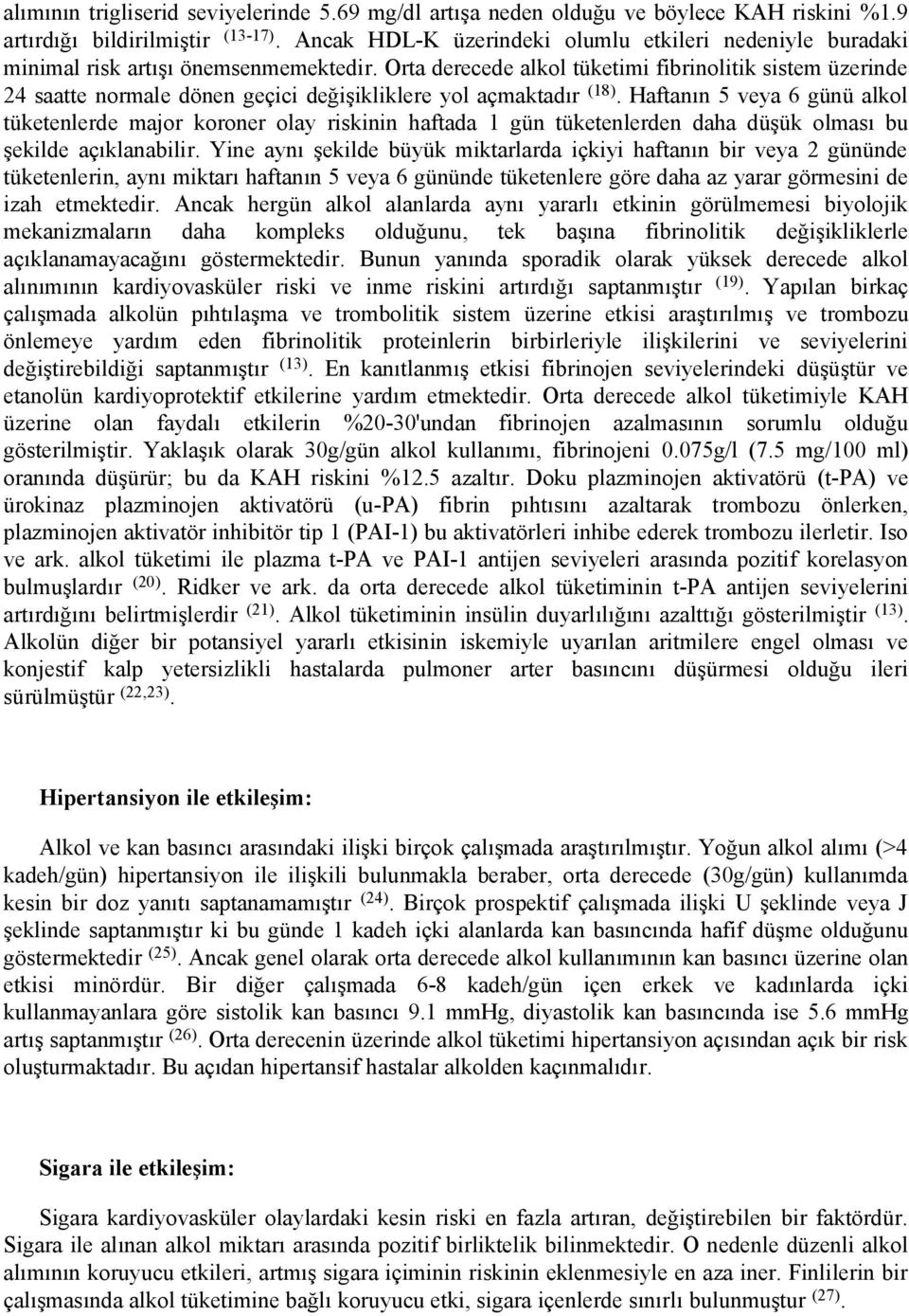 Orta derecede alkol tüketimi fibrinolitik sistem üzerinde 24 saatte normale dönen geçici değişikliklere yol açmaktadır (18).