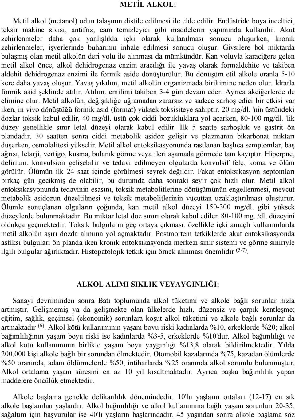 Giysilere bol miktarda bulaşmış olan metil alkolün deri yolu ile alınması da mümkündür.