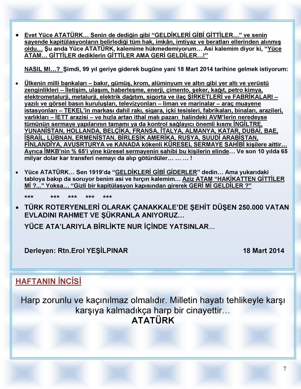 Şimdi, 99 yıl geriye giderek bugüne yani 18 Mart 2014 tarihine gelmek istiyorum: Ülkenin milli bankaları bakır, gümüş, krom, alüminyum ve altın gibi yer altı ve yerüstü zenginlikleri Đletişim,