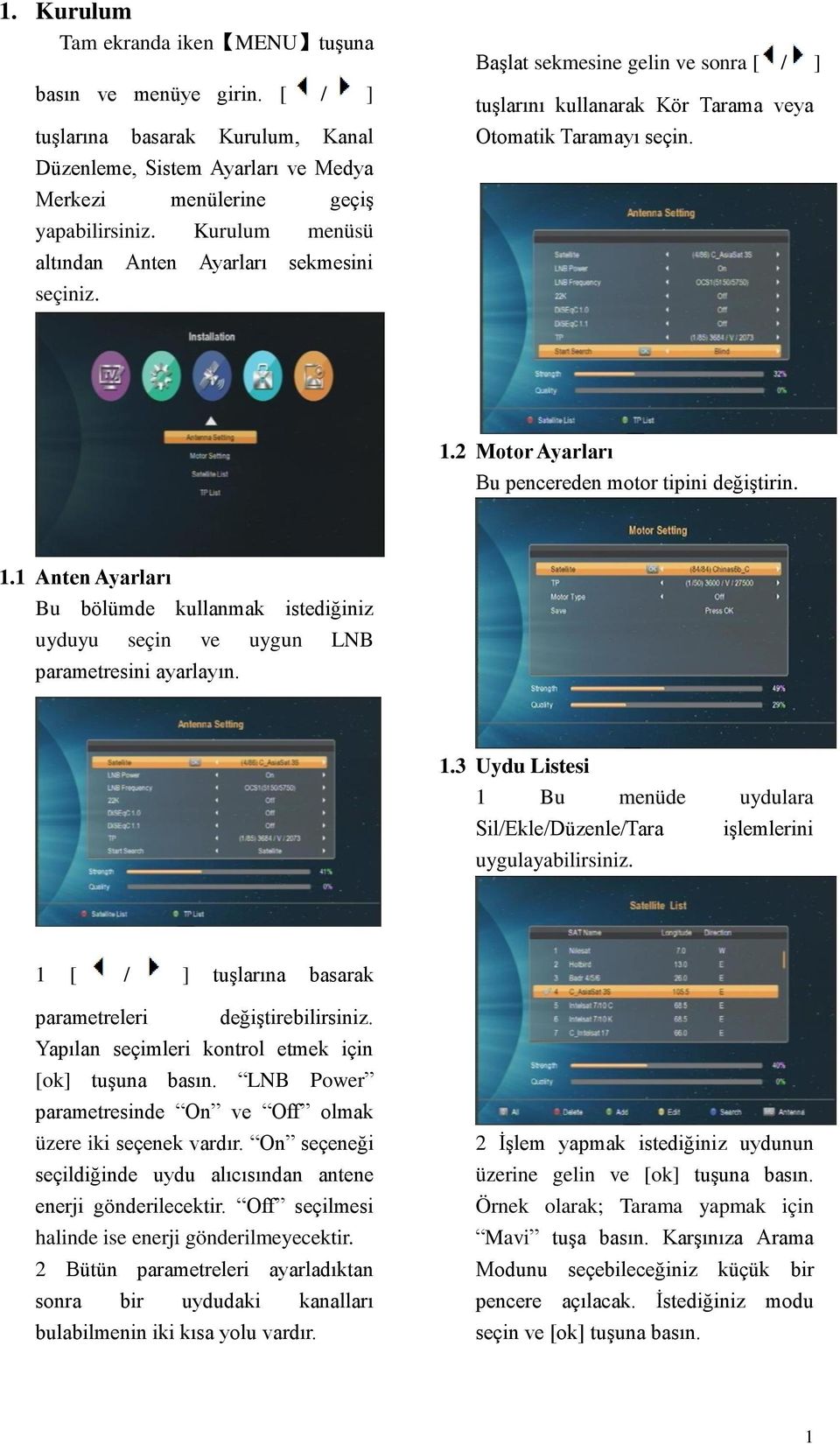 2 Motor Ayarları Bu pencereden motor tipini değiştirin. 1.1 Anten Ayarları Bu bölümde kullanmak istediğiniz uyduyu seçin ve uygun LNB parametresini ayarlayın. 1.3 Uydu Listesi 1 Bu menüde uydulara Sil/Ekle/Düzenle/Tara işlemlerini uygulayabilirsiniz.