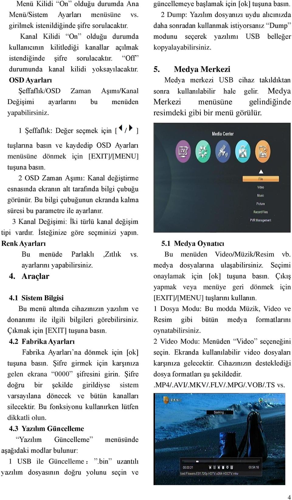 OSD Ayarları Şeffaflık/OSD Zaman Aşımı/Kanal Değişimi ayarlarını bu menüden yapabilirsiniz. güncellemeye başlamak için [ok] tuşuna basın.