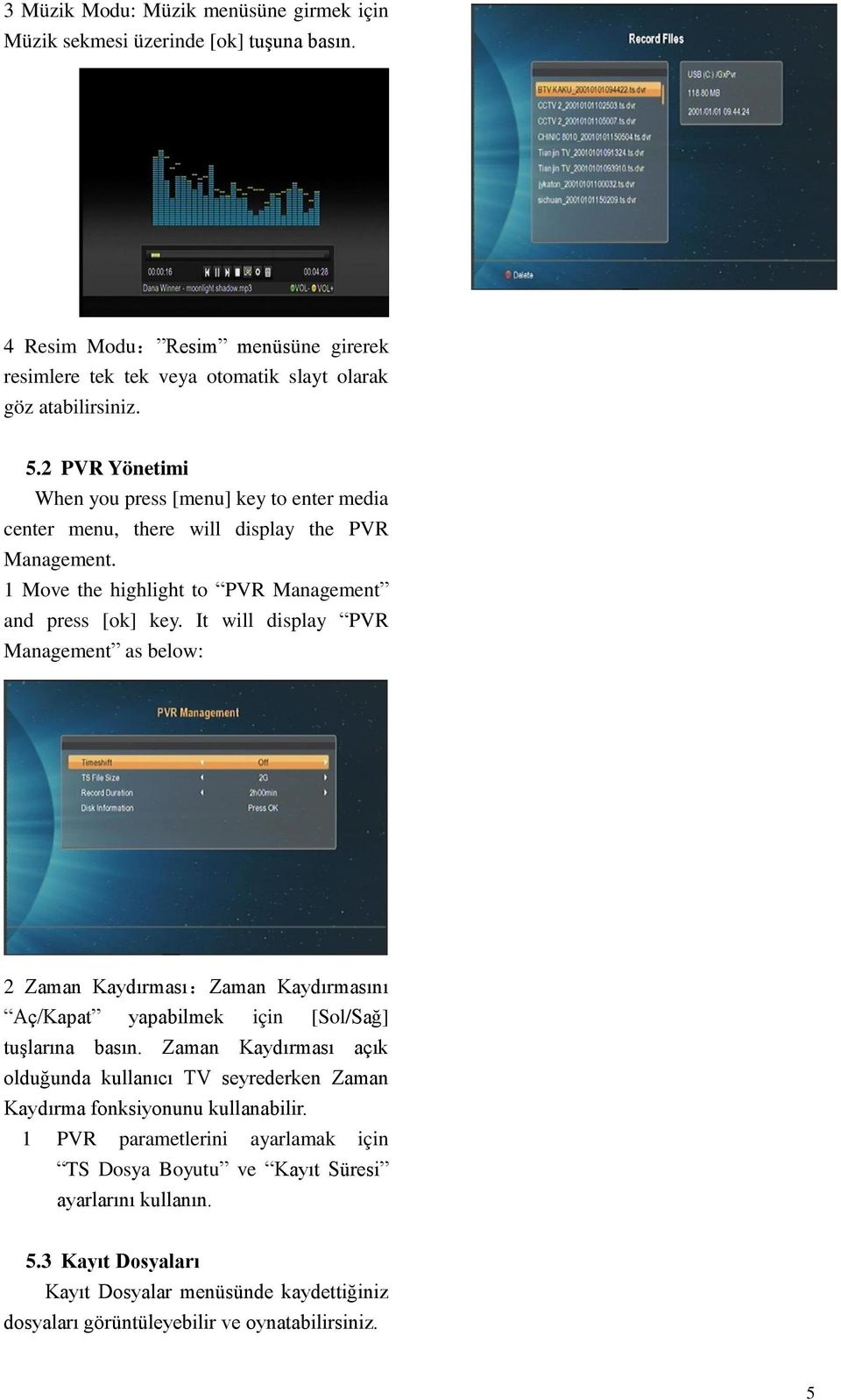 It will display PVR Management as below: 2 Zaman Kaydırması:Zaman Kaydırmasını Aç/Kapat yapabilmek için [Sol/Sağ] tuşlarına basın.