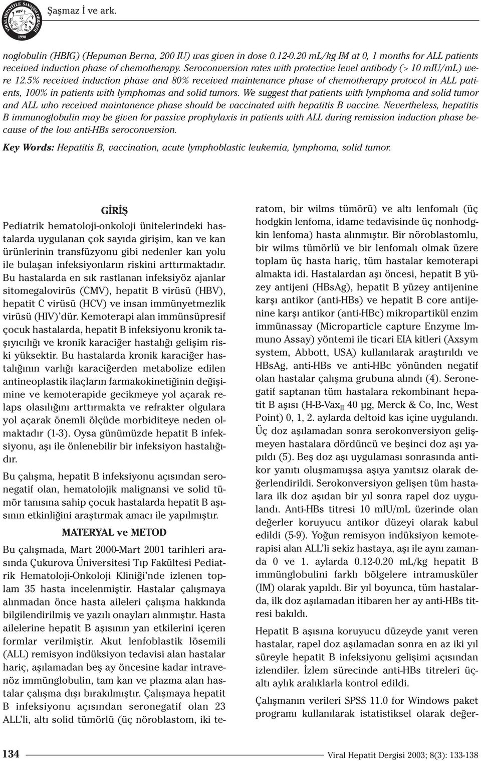 5% received induction phase and 80% received maintenance phase of chemotherapy protocol in ALL patients, 100% in patients with lymphomas and solid tumors.