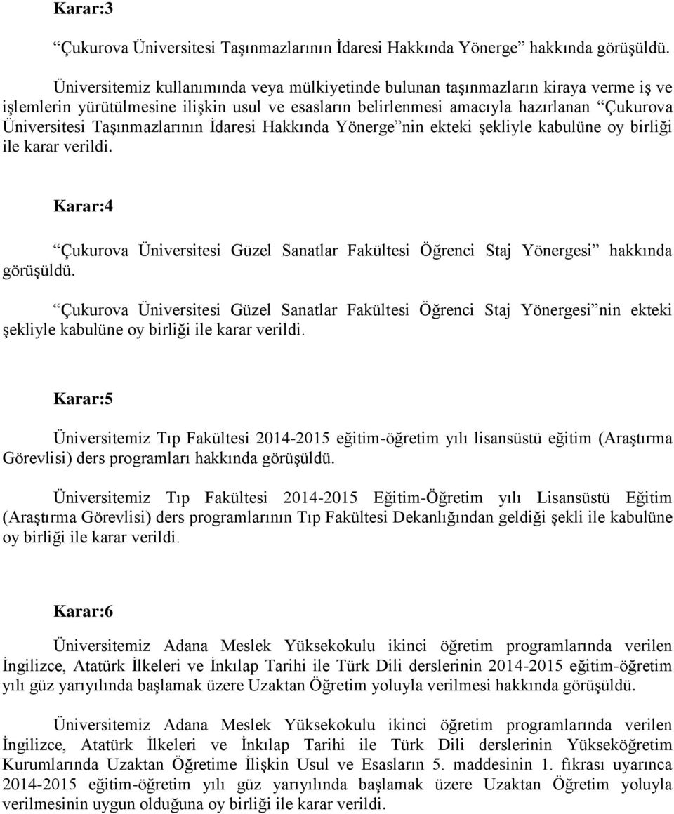 Taşınmazlarının İdaresi Hakkında Yönerge nin ekteki şekliyle kabulüne oy birliği ile karar verildi. Karar:4 Çukurova Üniversitesi Güzel Sanatlar Fakültesi Öğrenci Staj Yönergesi hakkında görüşüldü.