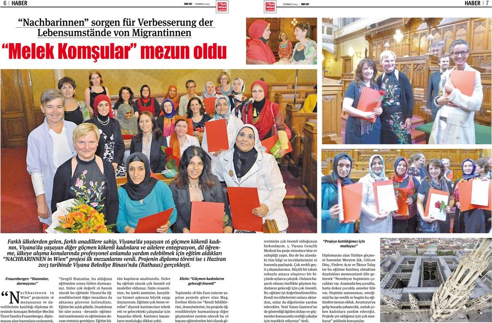 yardım edebilmek için eğitim aldıkları NACHBARINNEN in Wien projesi ilk mezunlarını verdi. Projenin diploma töreni ise 1 Haziran 2013 tarihinde Viyana Belediye Binası nda (Rathaus) gerçekleşti.