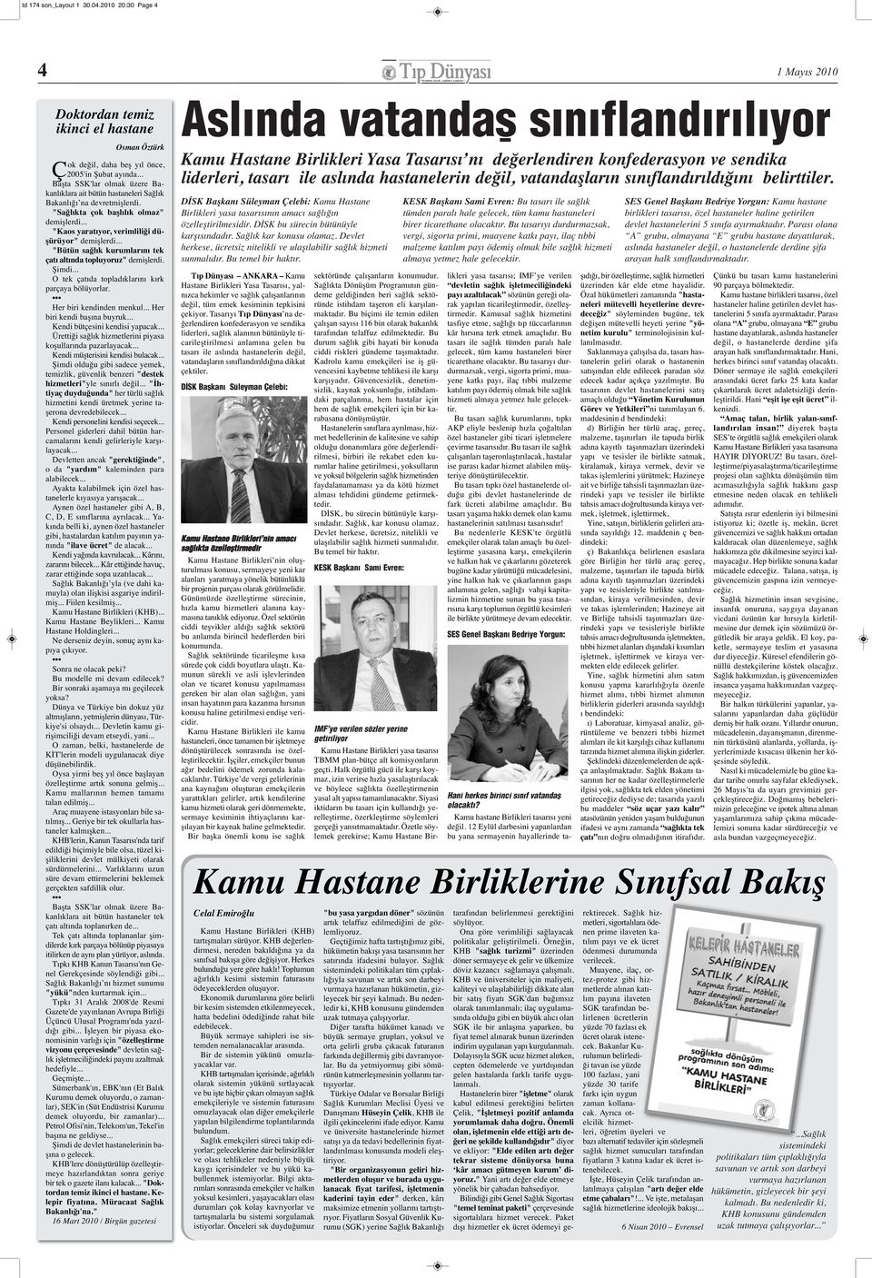 .. "Bütün sağlık kurumlarını tek çatı altında topluyoruz" demişlerdi. Şimdi... O tek çatıda topladıklarını kırk parçaya bölüyorlar. Her biri kendinden menkul... Her biri kendi başına buyruk.