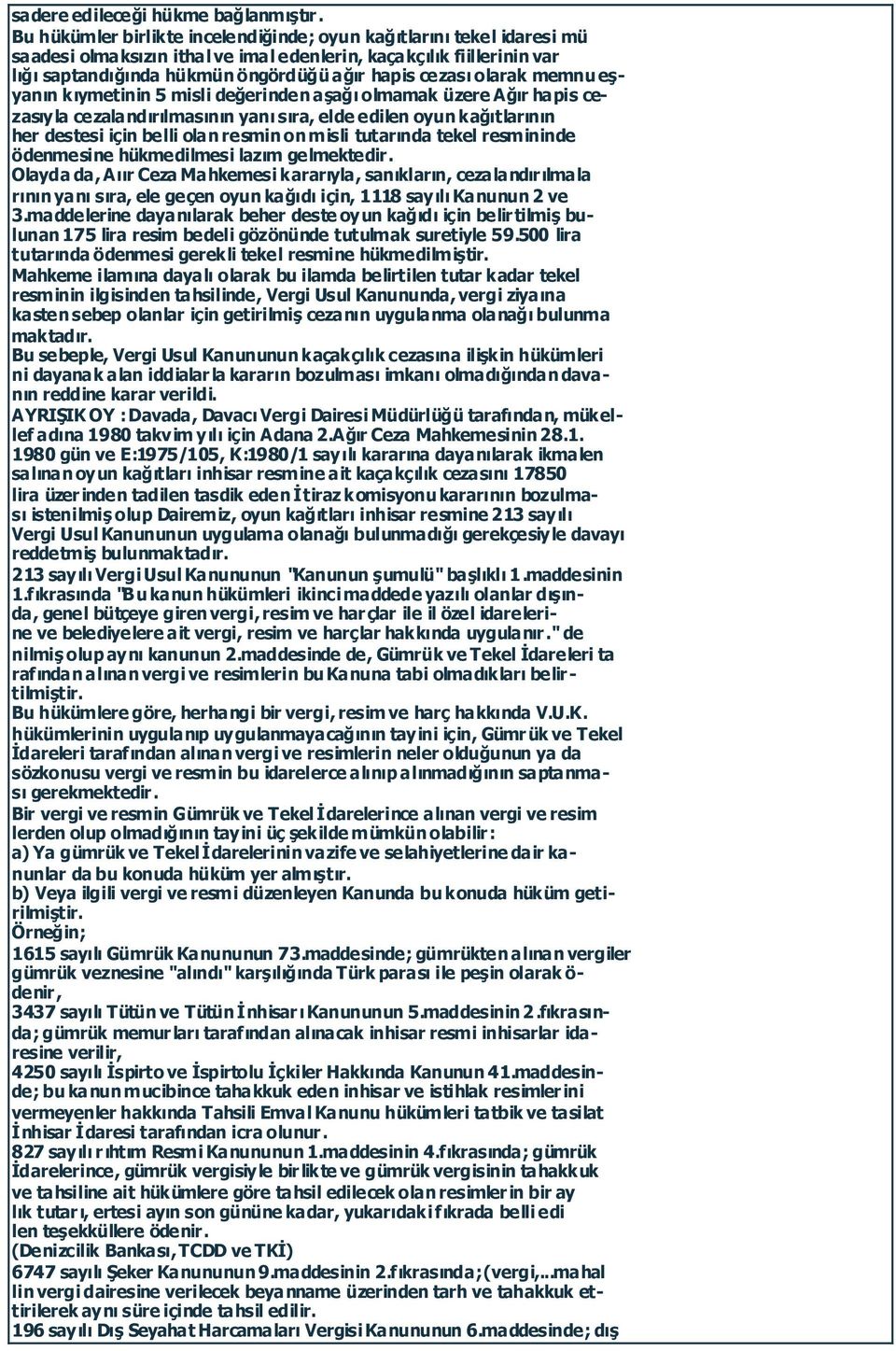 olarak memnu eşyanın kıymetinin 5 misli değerinden aşağı olmamak üzere Ağır hapis cezasıyla cezalandırılmasının yanı sıra, elde edilen oyun kağıtlarının her destesi için belli olan resmin on misli