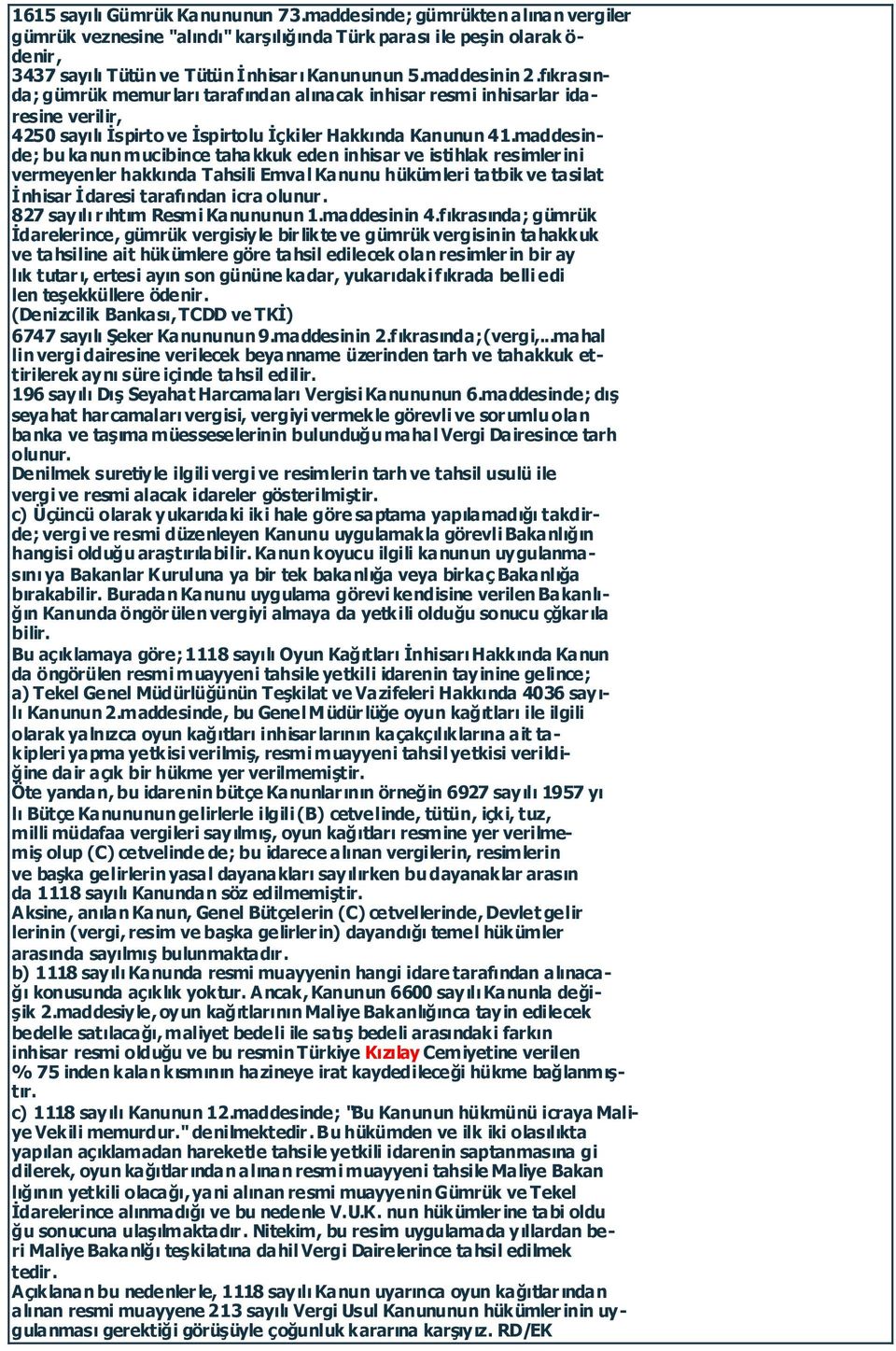 maddesinde; bu kanun mucibince tahakkuk eden inhisar ve istihlak resimlerini vermeyenler hakkında Tahsili Emval Kanunu hükümleri tatbik ve tasilat Đnhisar Đdaresi tarafından icra olunur.