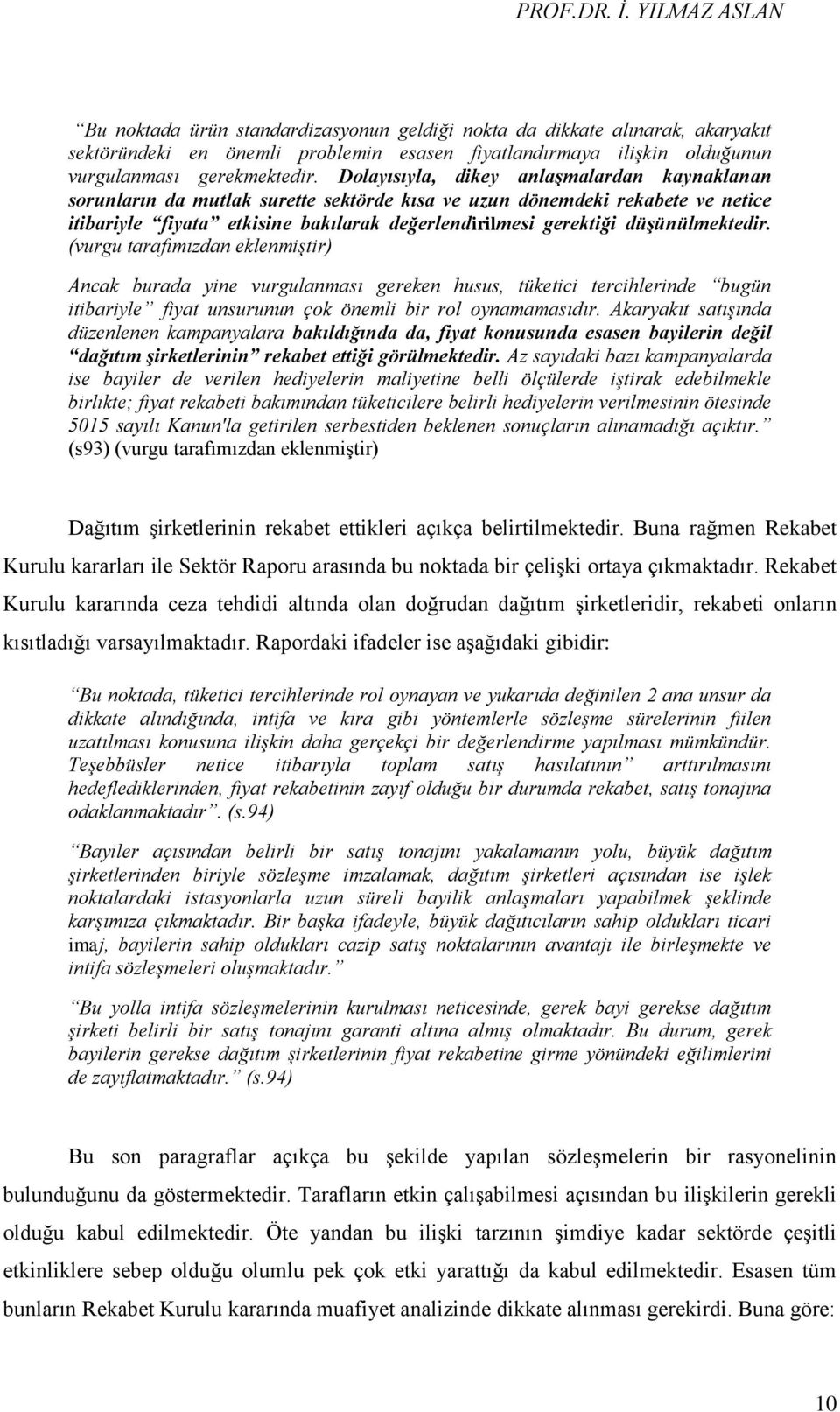 düģünülmektedir. (vurgu tarafımızdan eklenmiştir) Ancak burada yine vurgulanması gereken husus, tüketici tercihlerinde bugün itibariyle fiyat unsurunun çok önemli bir rol oynamamasıdır.