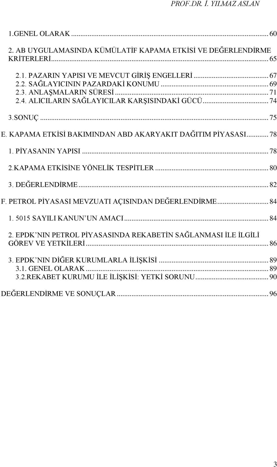 KAPAMA ETKĠSĠNE YÖNELĠK TESPĠTLER... 80 3. DEĞERLENDĠRME... 82 F. PETROL PĠYASASI MEVZUATI AÇISINDAN DEĞERLENDĠRME... 84 1. 5015 SAYILI KANUN UN AMACI... 84 2.