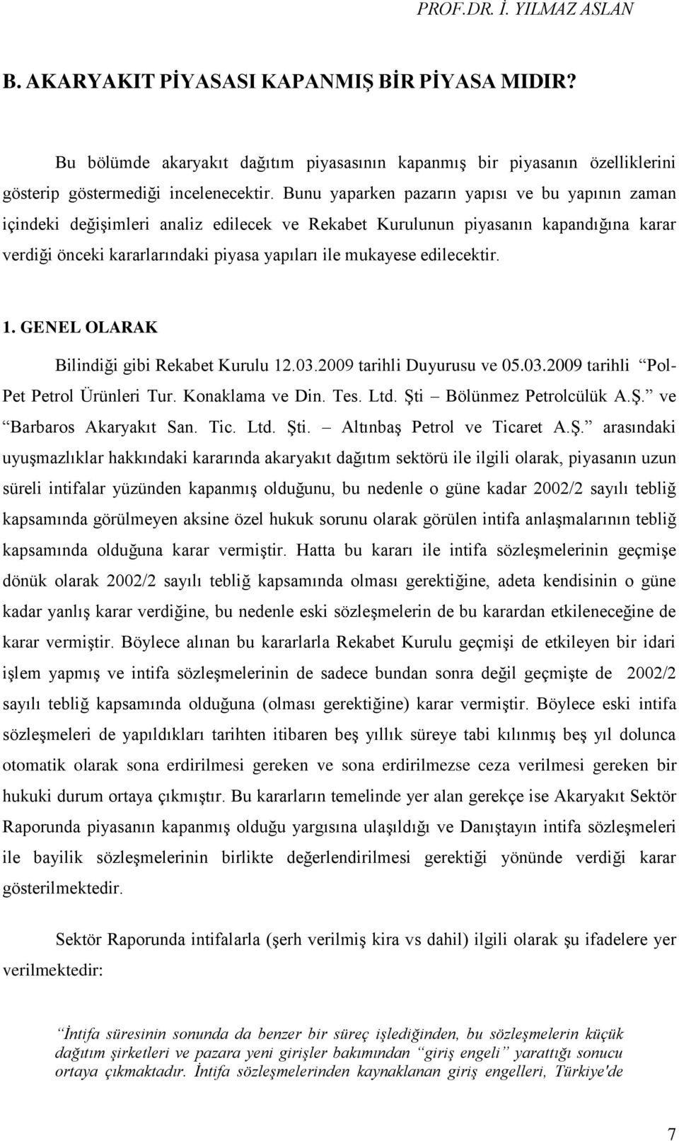 edilecektir. 1. GENEL OLARAK Bilindiği gibi Rekabet Kurulu 12.03.2009 tarihli Duyurusu ve 05.03.2009 tarihli Pol- Pet Petrol Ürünleri Tur. Konaklama ve Din. Tes. Ltd. ġti Bölünmez Petrolcülük A.ġ. ve Barbaros Akaryakıt San.