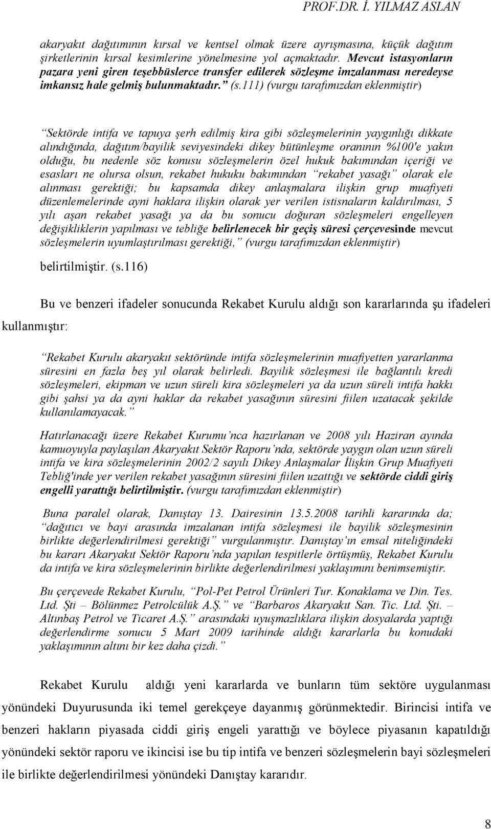 111) (vurgu tarafımızdan eklenmiştir) Sektörde intifa ve tapuya şerh edilmiş kira gibi sözleşmelerinin yaygınlığı dikkate alındığında, dağıtım/bayilik seviyesindeki dikey bütünleşme oranının %100'e