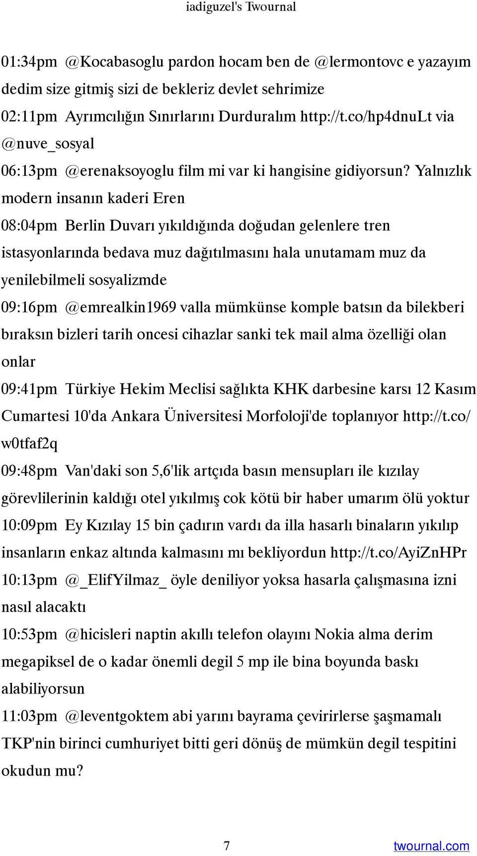 Yalnızlık modern insanın kaderi Eren 08:04pm Berlin Duvarı yıkıldığında doğudan gelenlere tren istasyonlarında bedava muz dağıtılmasını hala unutamam muz da yenilebilmeli sosyalizmde 09:16pm