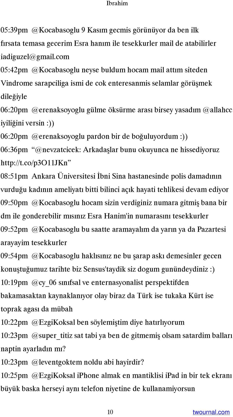 @allahcc iyiliğini versin :)) 06:20pm @erenaksoyoglu pardon bir de boğuluyordum :)) 06:36pm @nevzatcicek: Arkadaşlar bunu okuyunca ne hissediyoruz http://t.