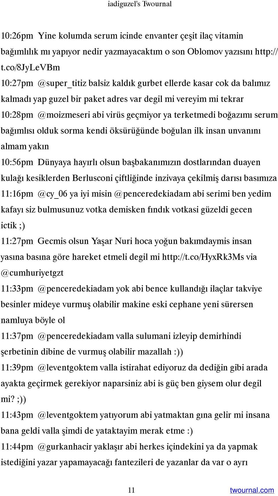 terketmedi boğazımı serum bağımlısı olduk sorma kendi öksürüğünde boğulan ilk insan unvanını almam yakın 10:56pm Dünyaya hayırlı olsun başbakanımızın dostlarından duayen kulağı kesiklerden Berlusconi