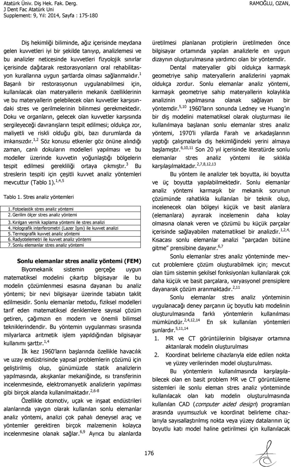 1 Başarılı bir restorasyonun uygulanabilmesi için, kullanılacak olan materyallerin mekanik özelliklerinin ve bu materyallerin gelebilecek olan kuvvetler karşısındaki stres ve gerilmelerinin bilinmesi