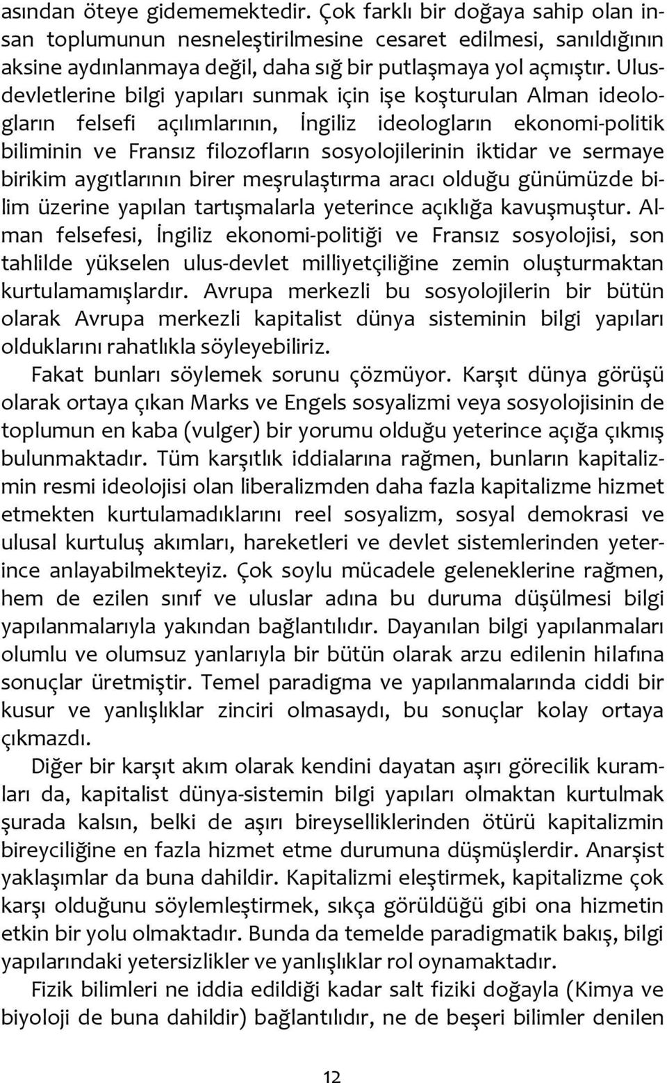 sermaye birikim aygıtlarının birer meşrulaştırma aracı olduğu günümüzde bilim üzerine yapılan tartışmalarla yeterince açıklığa kavuşmuştur.