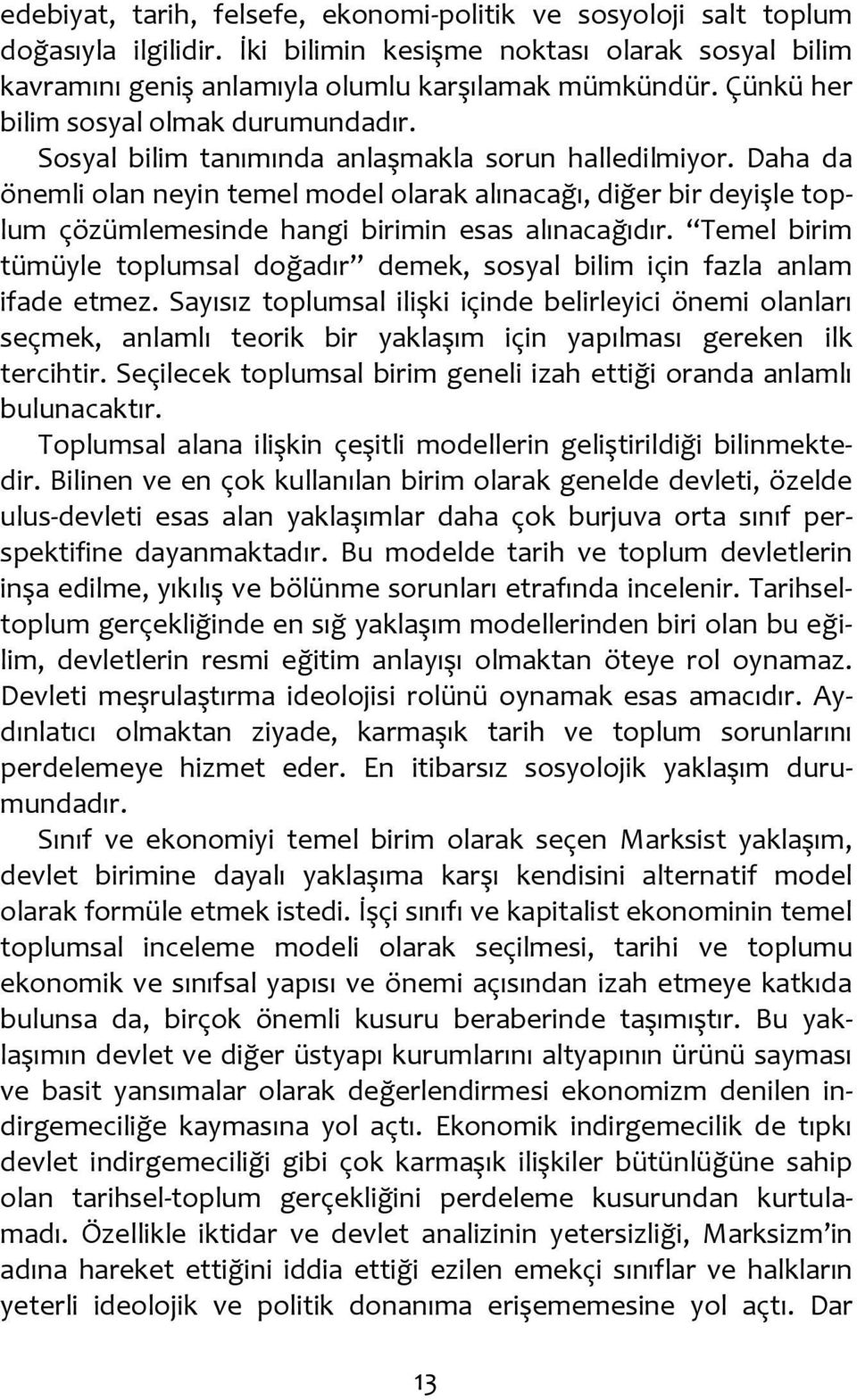 Daha da önemli olan neyin temel model olarak alınacağı, diğer bir deyişle toplum çözümlemesinde hangi birimin esas alınacağıdır.