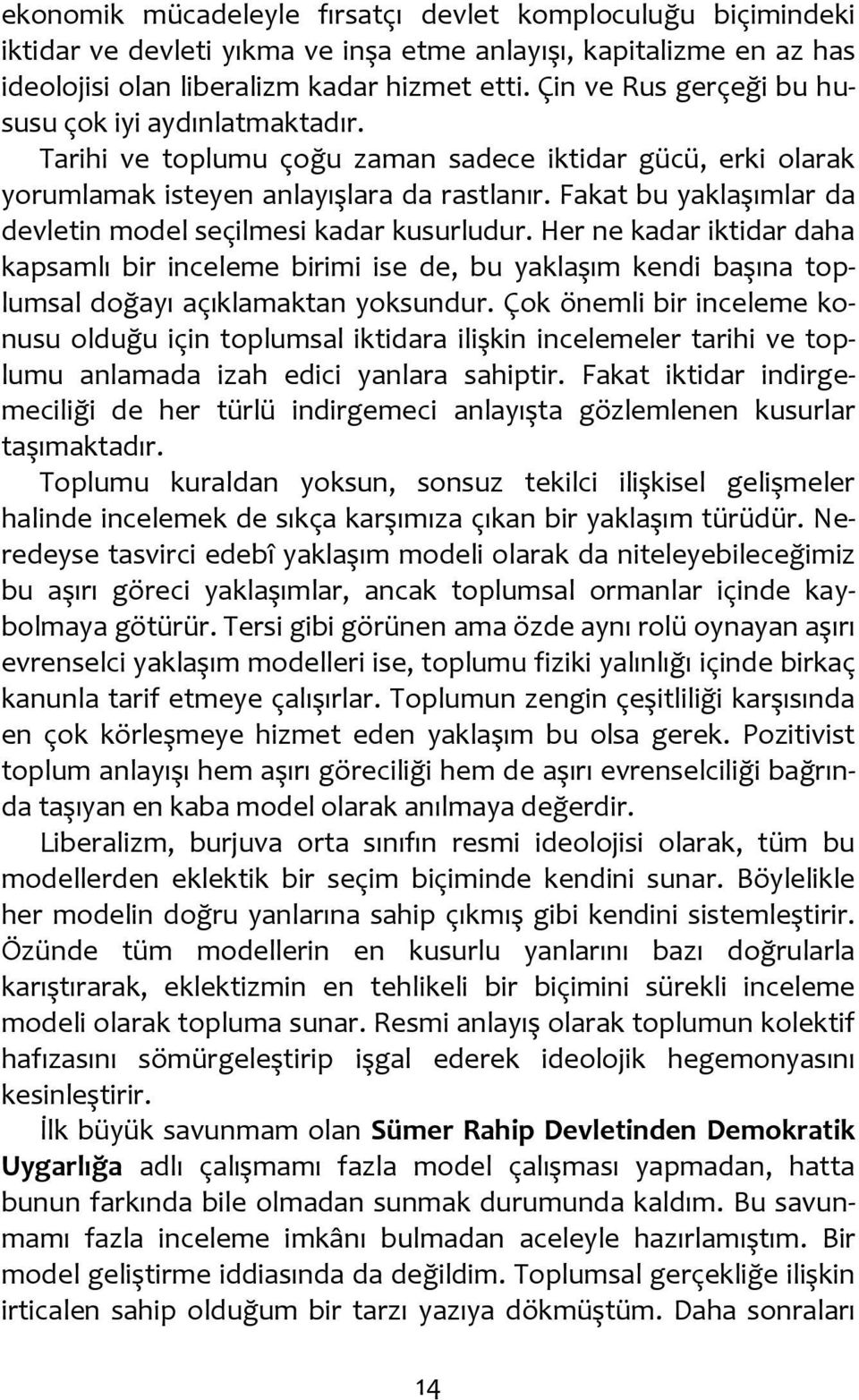 Fakat bu yaklaşımlar da devletin model seçilmesi kadar kusurludur. Her ne kadar iktidar daha kapsamlı bir inceleme birimi ise de, bu yaklaşım kendi başına toplumsal doğayı açıklamaktan yoksundur.