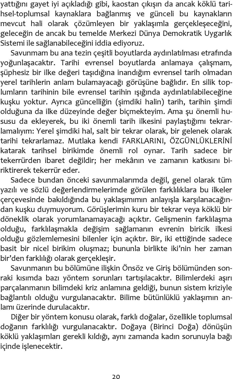 Tarihi evrensel boyutlarda anlamaya çalışmam, şüphesiz bir ilke değeri taşıdığına inandığım evrensel tarih olmadan yerel tarihlerin anlam bulamayacağı görüşüne bağlıdır.