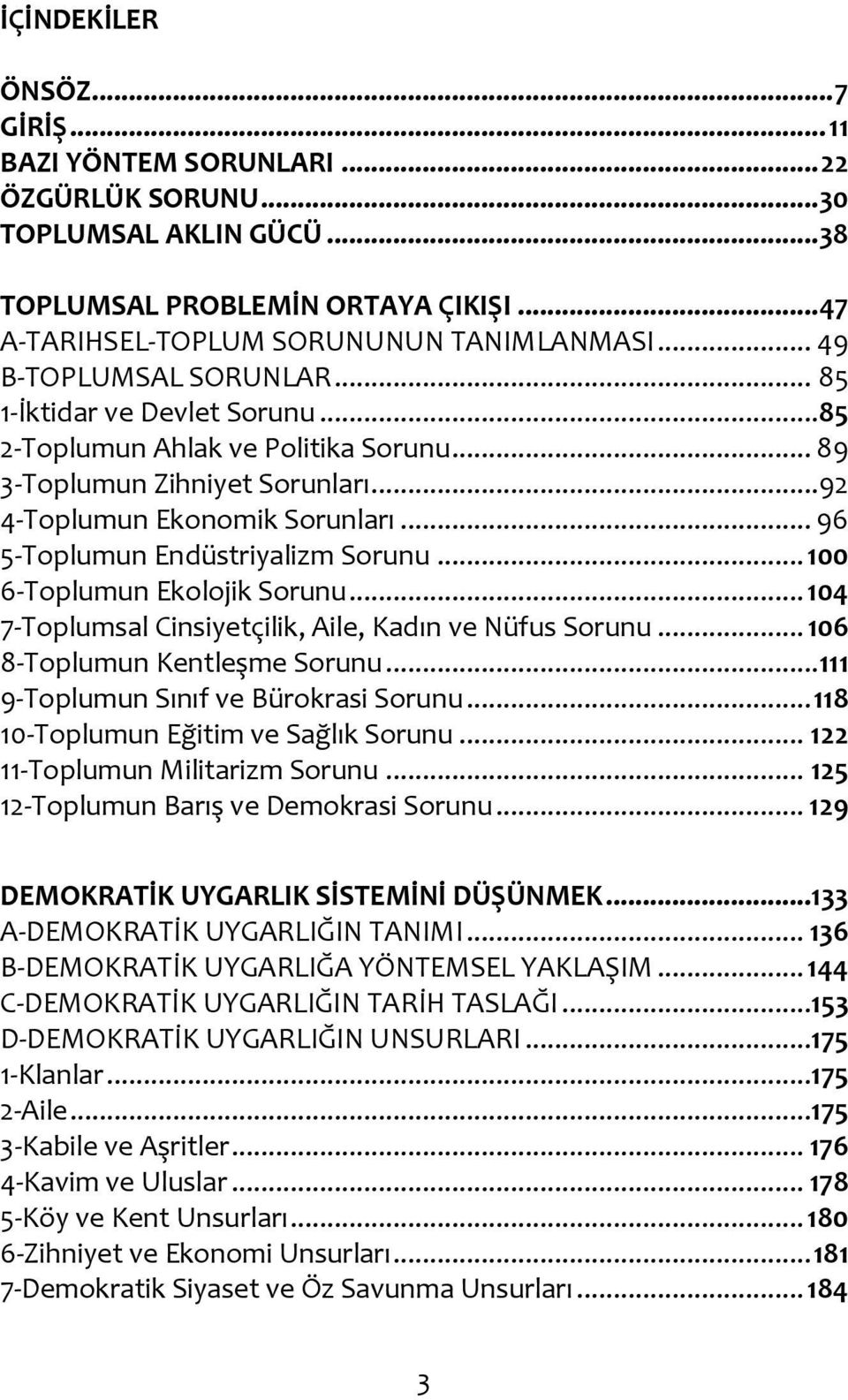 .. 96 5-Toplumun Endüstriyalizm Sorunu... 100 6-Toplumun Ekolojik Sorunu... 104 7-Toplumsal Cinsiyetçilik, Aile, Kadın ve Nüfus Sorunu... 106 8-Toplumun Kentleşme Sorunu.