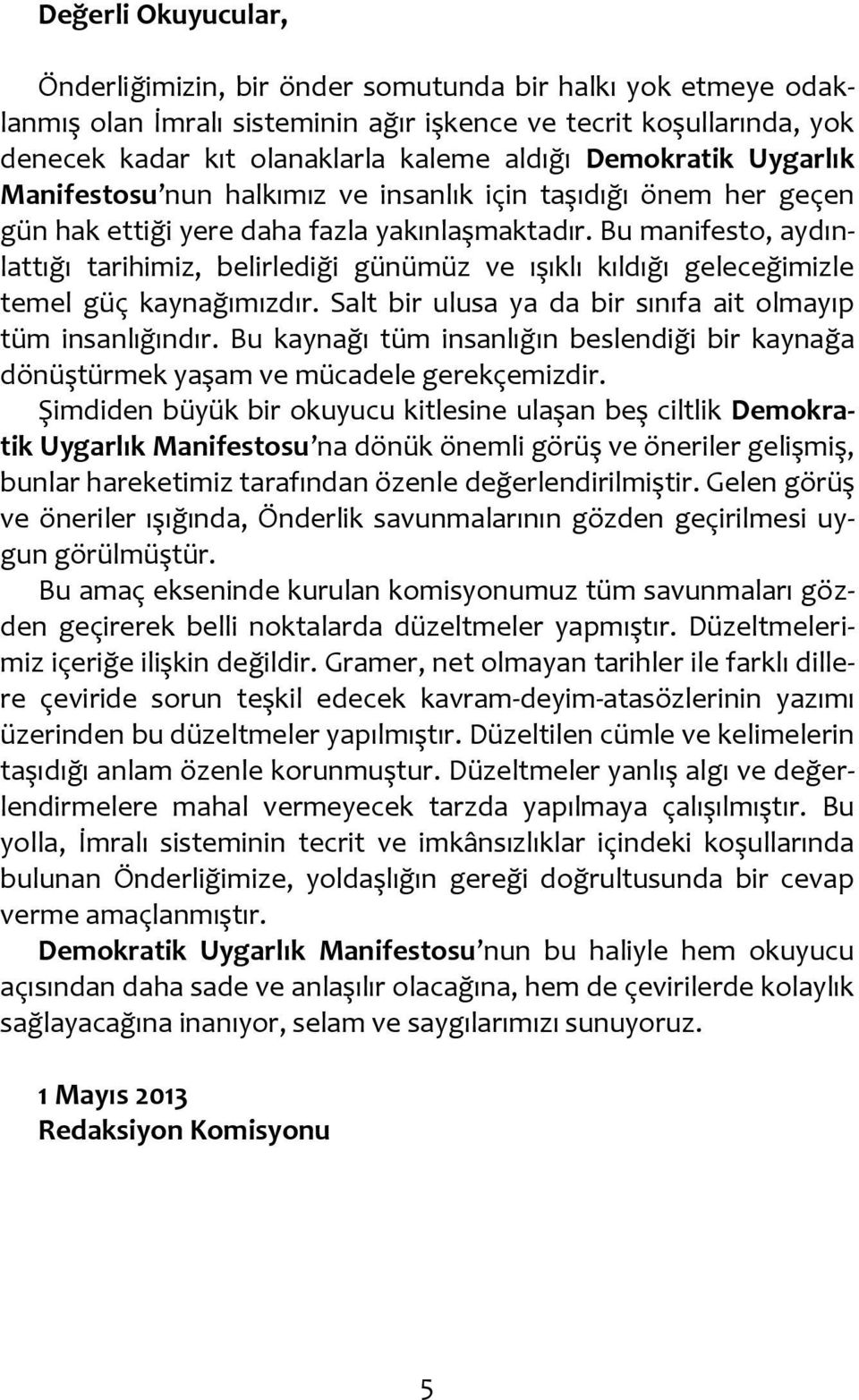 Bu manifesto, aydınlattığı tarihimiz, belirlediği günümüz ve ışıklı kıldığı geleceğimizle temel güç kaynağımızdır. Salt bir ulusa ya da bir sınıfa ait olmayıp tüm insanlığındır.