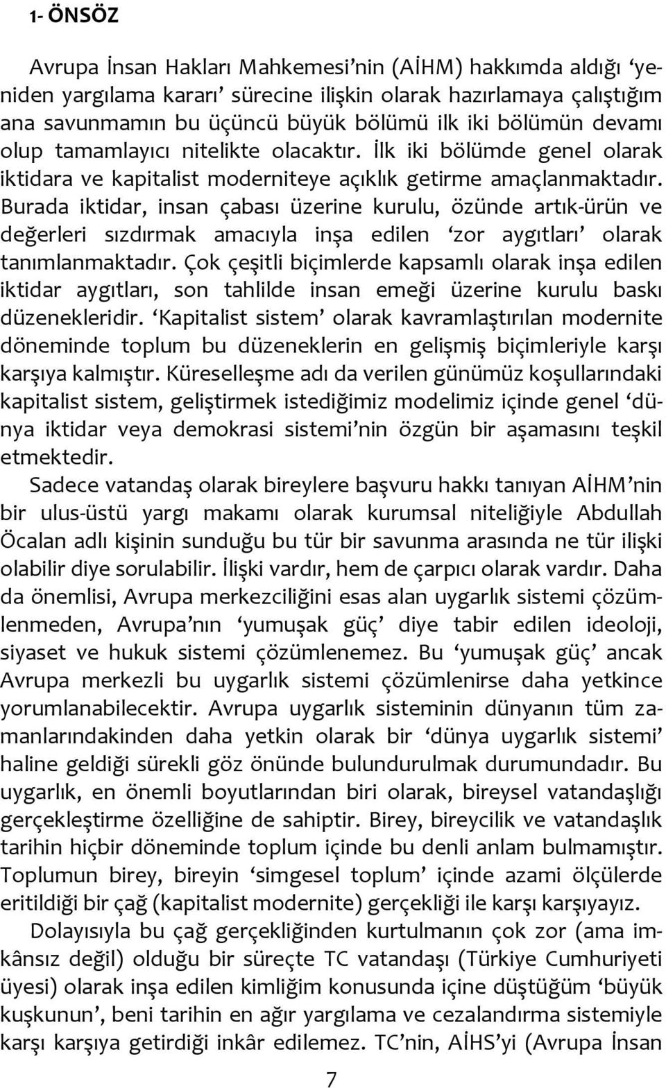 Burada iktidar, insan çabası üzerine kurulu, özünde artık-ürün ve değerleri sızdırmak amacıyla inşa edilen zor aygıtları olarak tanımlanmaktadır.