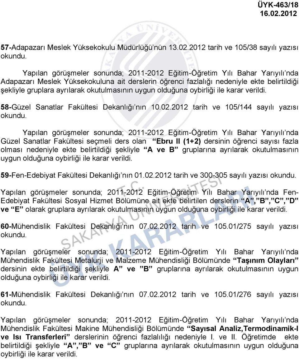 belirtildiği şekliyle gruplara ayrılarak okutulmasının uygun olduğuna oybirliği ile karar verildi. 58-Güzel Sanatlar Fakültesi Dekanlığı nın 10.02.