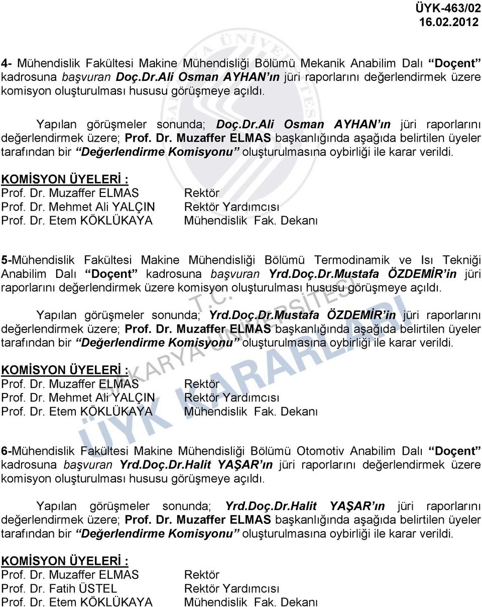 Ali Osman AYHAN ın jüri raporlarını değerlendirmek üzere; başkanlığında aşağıda belirtilen üyeler Prof. Dr. Mehmet Ali YALÇIN Prof. Dr. Etem KÖKLÜKAYA Mühendislik Fak.