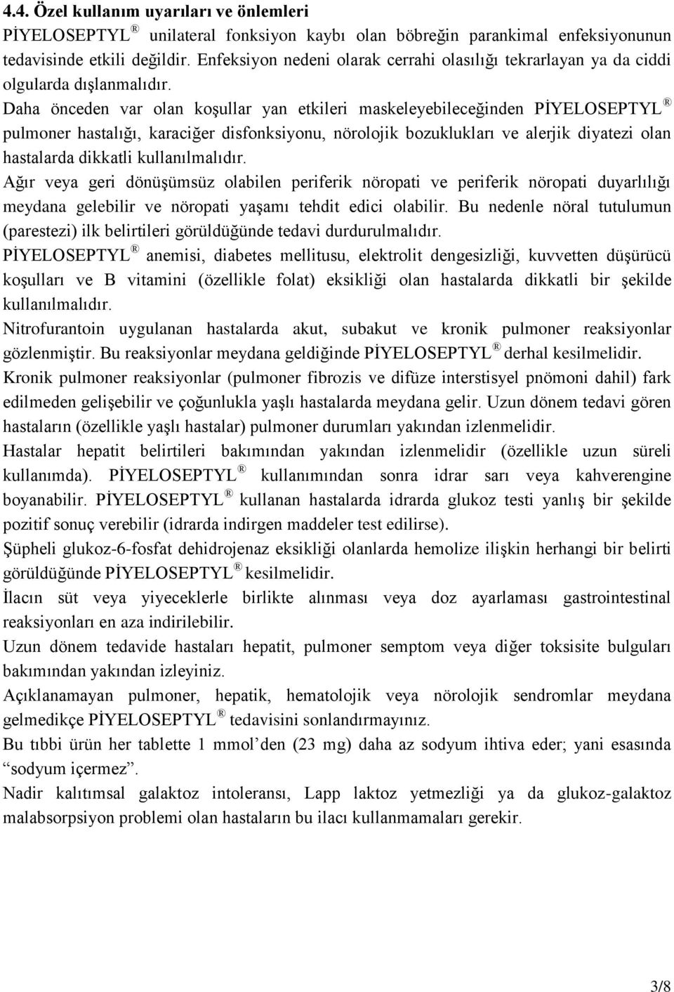 Daha önceden var olan koşullar yan etkileri maskeleyebileceğinden PİYELOSEPTYL pulmoner hastalığı, karaciğer disfonksiyonu, nörolojik bozuklukları ve alerjik diyatezi olan hastalarda dikkatli