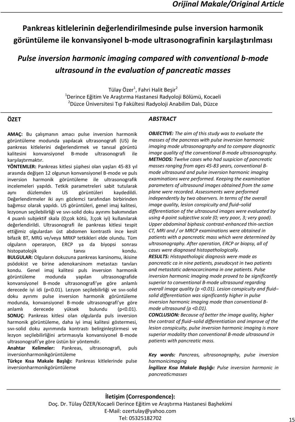 Düzce ÖZET AMAÇ: Bu çalışmanın amacı pulse inversion harmonik görüntüleme modunda yapılacak ultrasonografi (US) ile pankreas kitlelerini değerlendirmek ve tanısal görüntü kalitesini konvansiyonel
