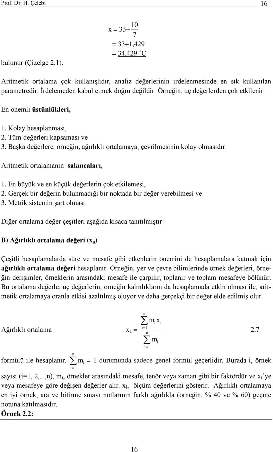 Başka değerlere, öreği, ağırlıklı ortalamaya, çevrilmesii kolay olmasıdır. Aritmetik ortalamaı sakıcaları, 1. E büyük ve e küçük değerleri çok etkilemesi,.