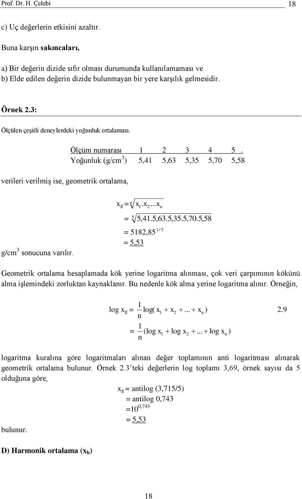 3: Ölçüle çeşitli deeylerdeki yoğuluk ortalaması. verileri verilmiş ise, geometrik ortalama, Ölçüm umarası 1 3 4 5. Yoğuluk (g/cm 3 ) 5,41 5,63 5,35 5,70 5,58 g/cm 3 soucua varılır. x g = x x... x 1.