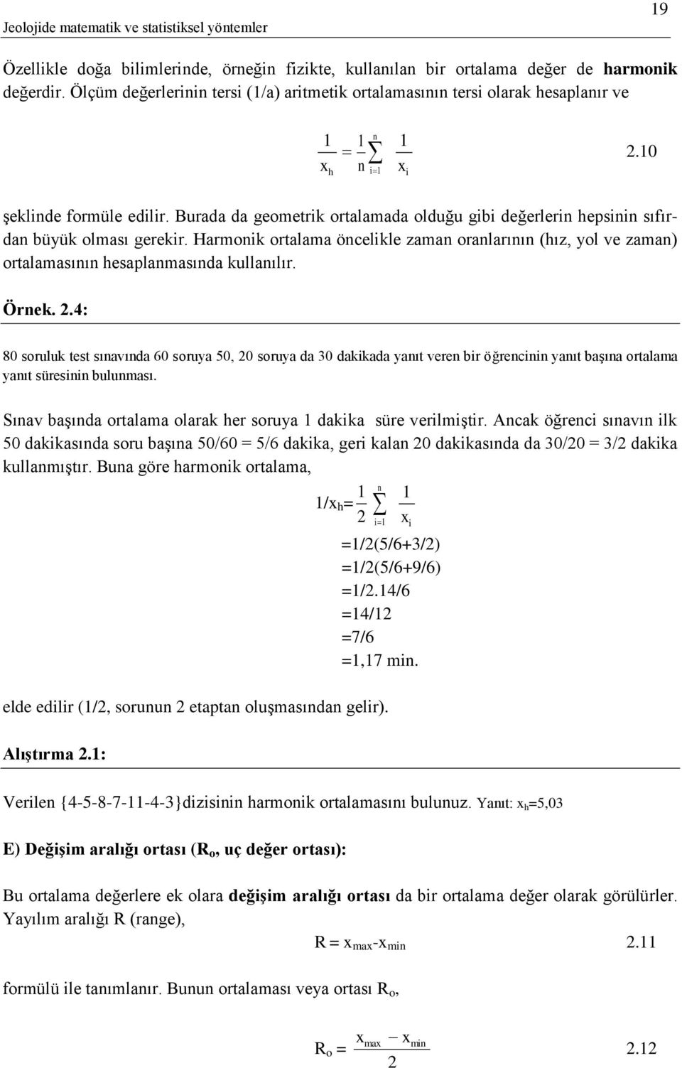 Burada da geometrik ortalamada olduğu gibi değerleri hepsii sıfırda büyük olması gerekir. Harmoik ortalama öcelikle zama oralarıı (hız, yol ve zama) ortalamasıı hesaplamasıda kullaılır. Örek.