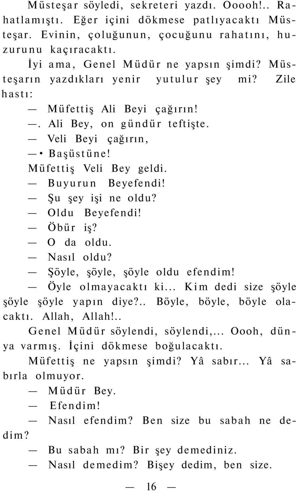 Şu şey işi ne oldu? Oldu Beyefendi! Öbür iş? O da oldu. Nasıl oldu? Şöyle, şöyle, şöyle oldu efendim! Öyle olmayacaktı ki... Kim dedi size şöyle şöyle şöyle yapın diye?.. Böyle, böyle, böyle olacaktı.