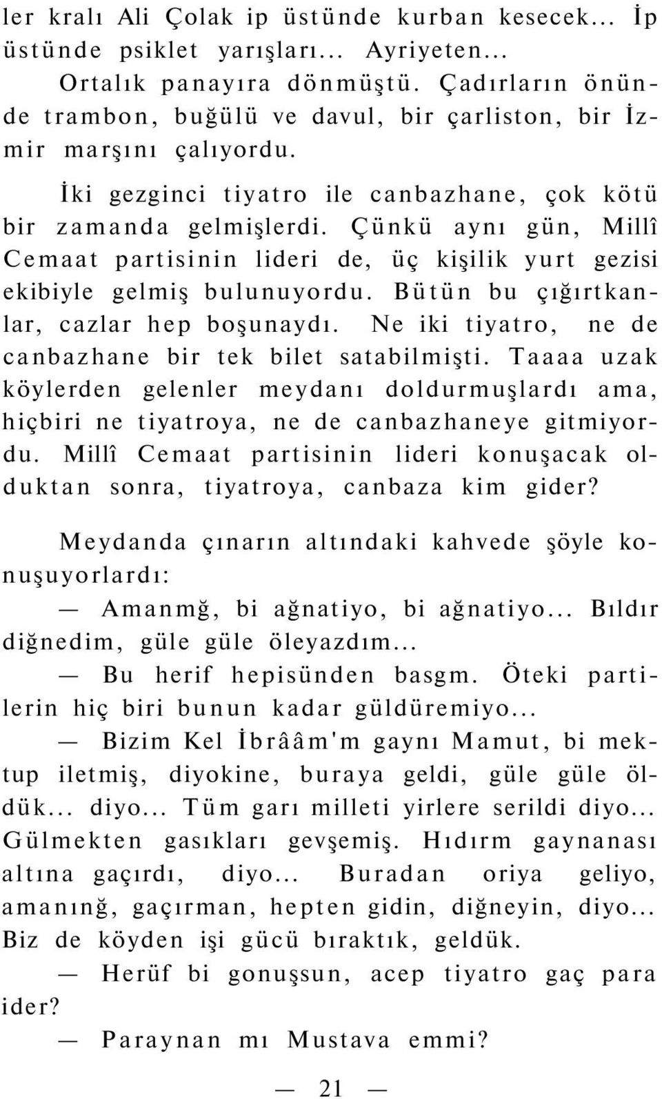 Çünkü aynı gün, Millî Cemaat partisinin lideri de, üç kişilik yurt gezisi ekibiyle gelmiş bulunuyordu. Bütün bu çığırtkanlar, cazlar hep boşunaydı.