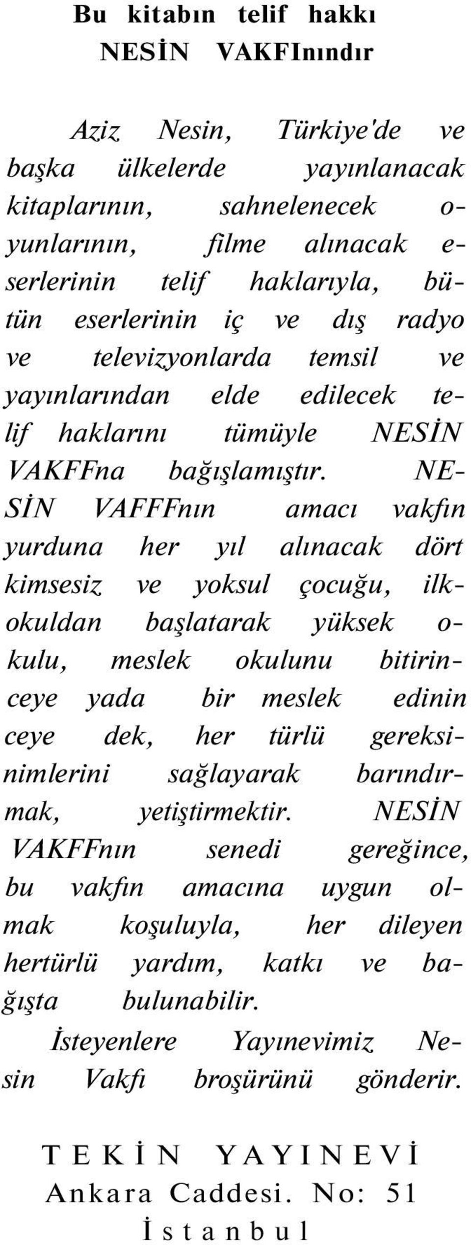 NE SİN VAFFFnın amacı vakfın yurduna her yıl alınacak dört kimsesiz ve yoksul çocuğu, ilkokuldan başlatarak yüksek o- kulu, meslek okulunu bitirinceye yada bir meslek edinin ceye dek, her türlü