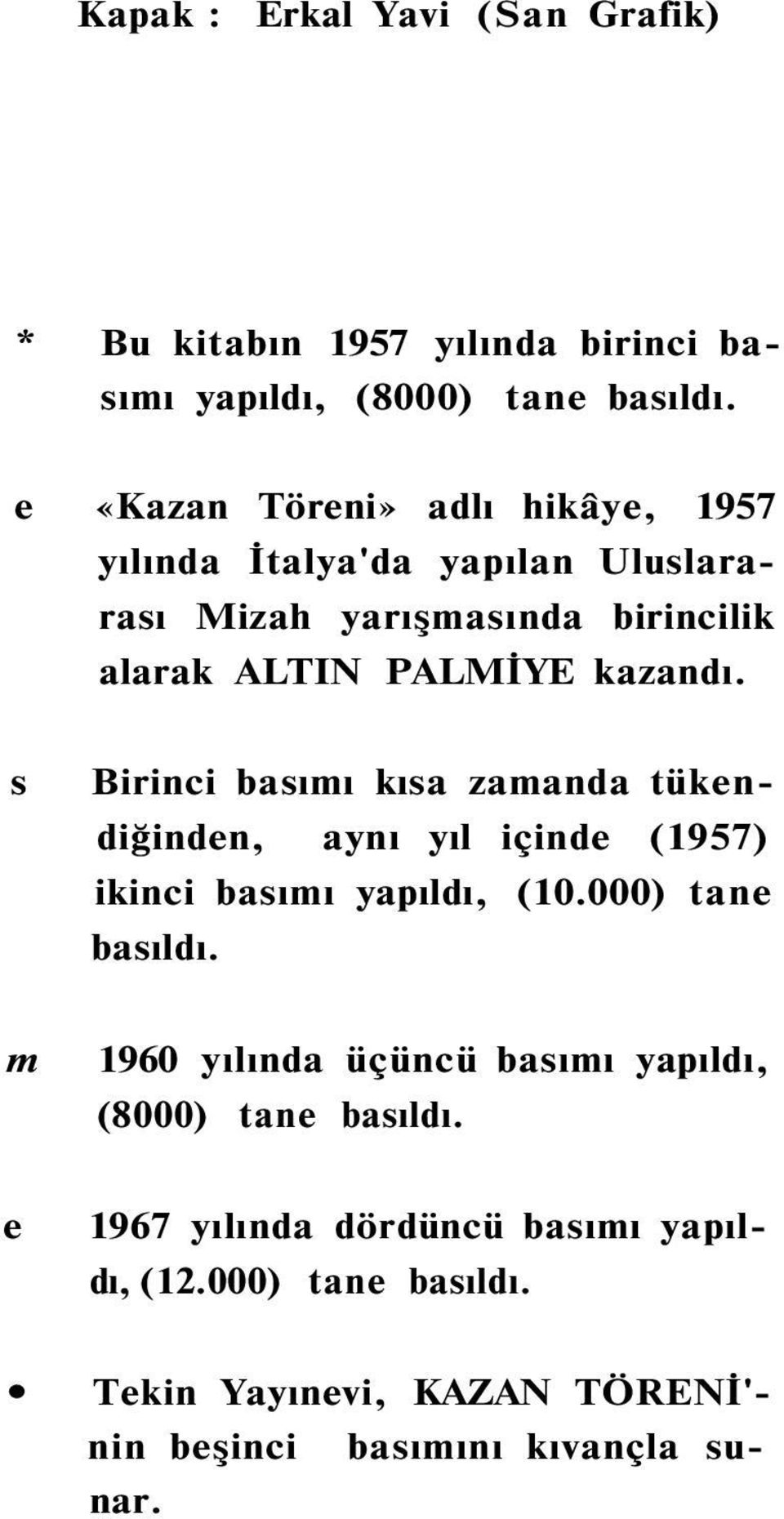 s Birinci basımı kısa zamanda tükendiğinden, aynı yıl içinde (1957) ikinci basımı yapıldı, (10.000) tane basıldı.