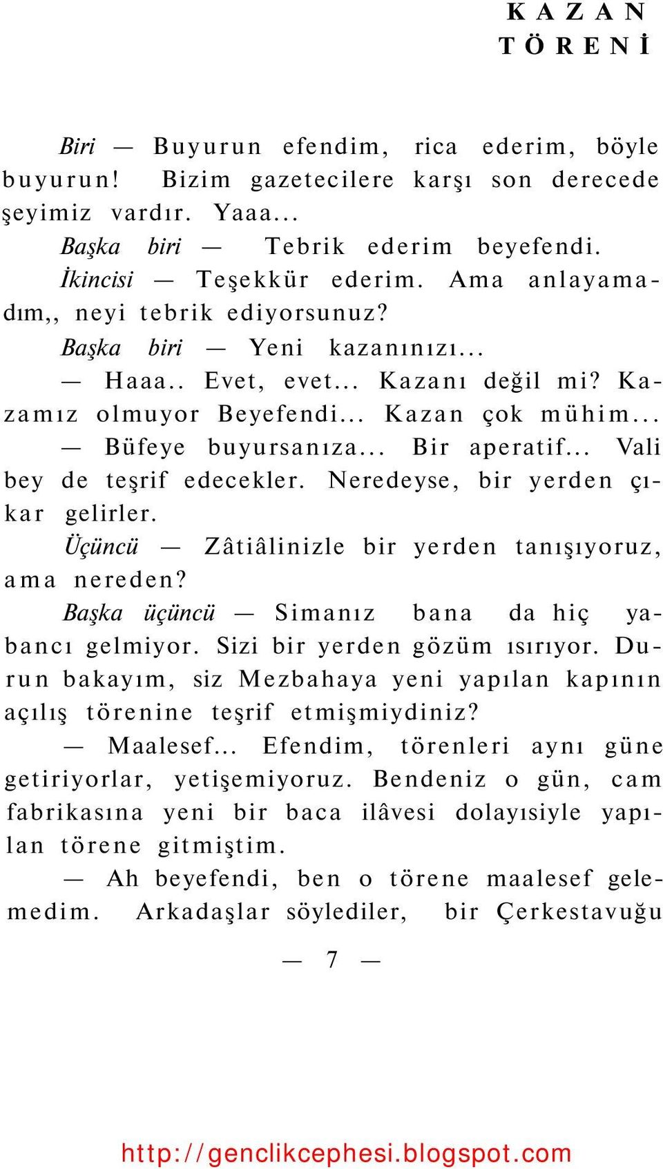 .. Vali bey de teşrif edecekler. Neredeyse, bir yerden çıkar gelirler. Üçüncü Zâtiâlinizle bir yerden tanışıyoruz, ama nereden? Başka üçüncü Simanız bana da hiç yabancı gelmiyor.