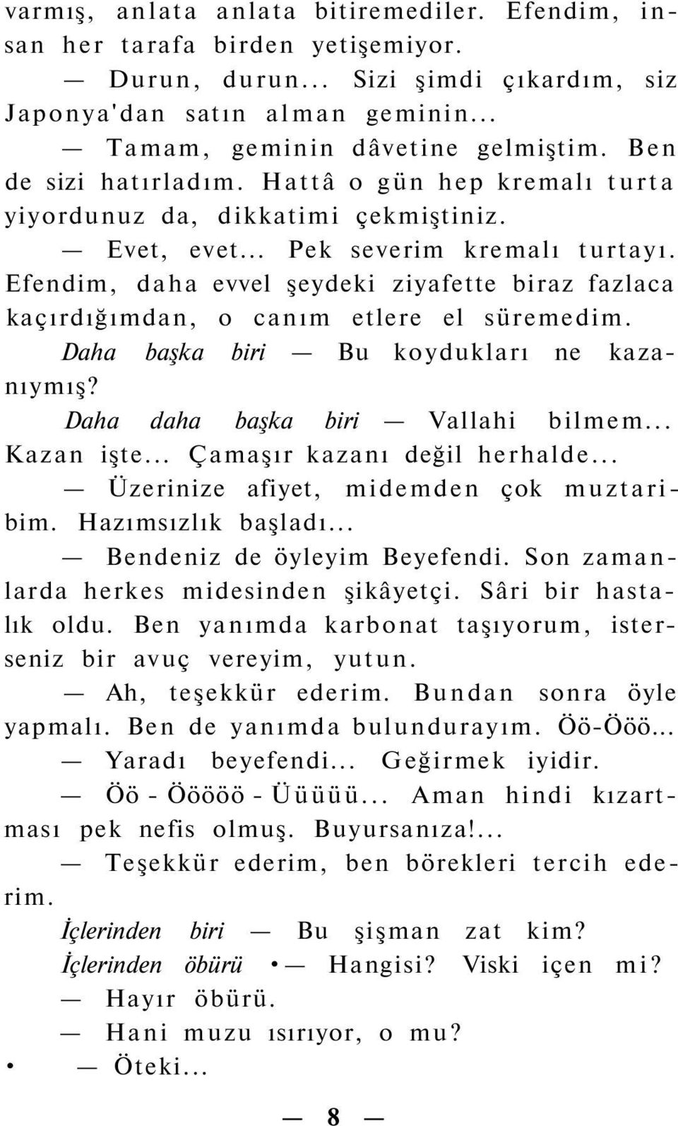 Efendim, daha evvel şeydeki ziyafette biraz fazlaca kaçırdığımdan, o canım etlere el süremedim. Daha başka biri Bu koydukları ne kazanıymış? Daha daha başka biri Vallahi bilmem... Kazan işte.