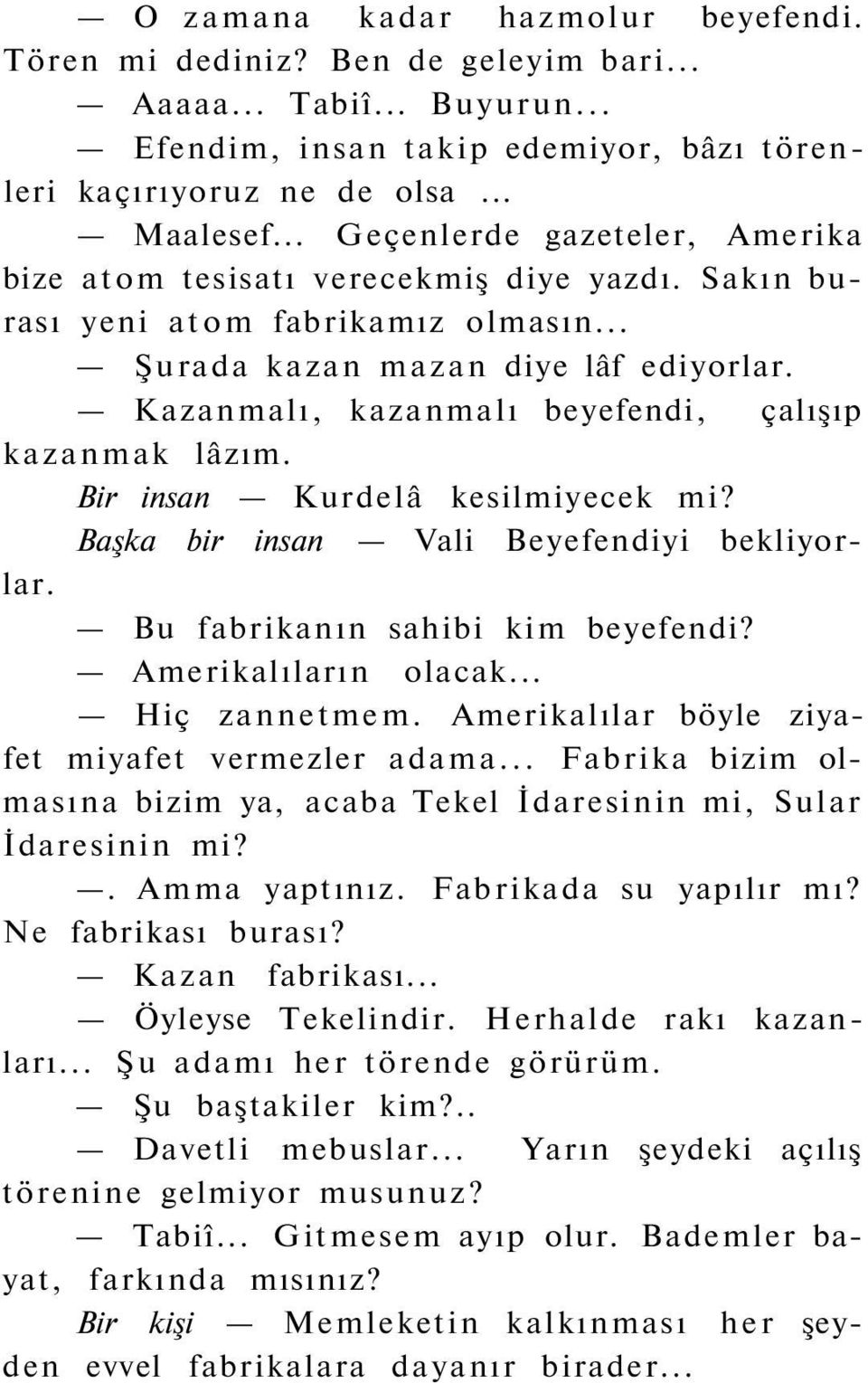 Kazanmalı, kazanmalı beyefendi, çalışıp kazanmak lâzım. Bir insan Kurdelâ kesilmiyecek mi? Başka bir insan Vali Beyefendiyi bekliyorlar. Bu fabrikanın sahibi kim beyefendi? Amerikalıların olacak.