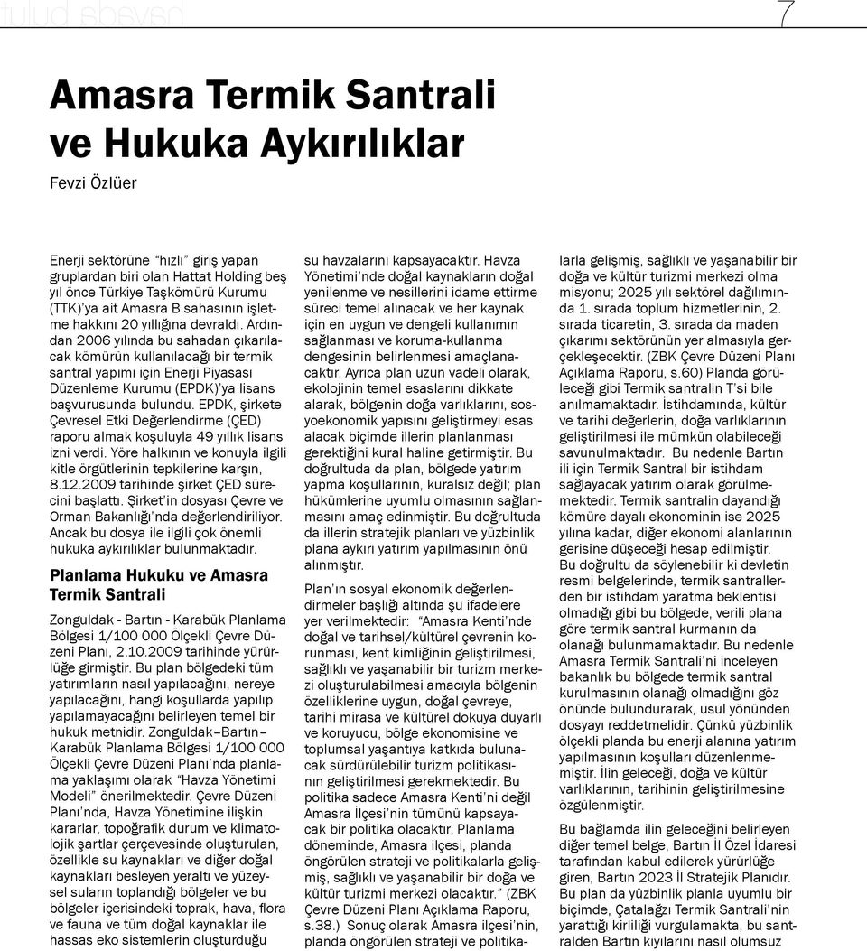 Ardından 2006 yılında bu sahadan çıkarılacak kömürün kullanılacağı bir termik santral yapımı için Enerji Piyasası Düzenleme Kurumu (EPDK) ya lisans başvurusunda bulundu.