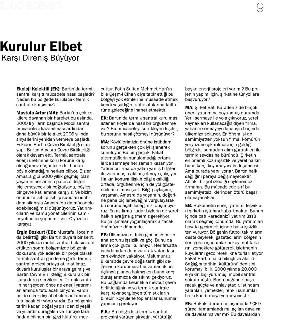 2000 li yılların başında Mobil santral mücadelesi kazanılması ardından, daha büyük bir felaket 2006 yılında sinyallerini yeniden vermeye başladı.