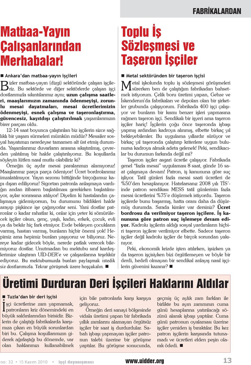 esnek çalışma ve taşeronlaştırma, güvencesiz, kayıtdışı çalıştırılmak yaşamlarımızın birer parçası oldu. 12-14 saat boyunca çalıştırılan biz işçilerin sizce sağlıklı bir yaşam sürmeleri mümkün müdür?