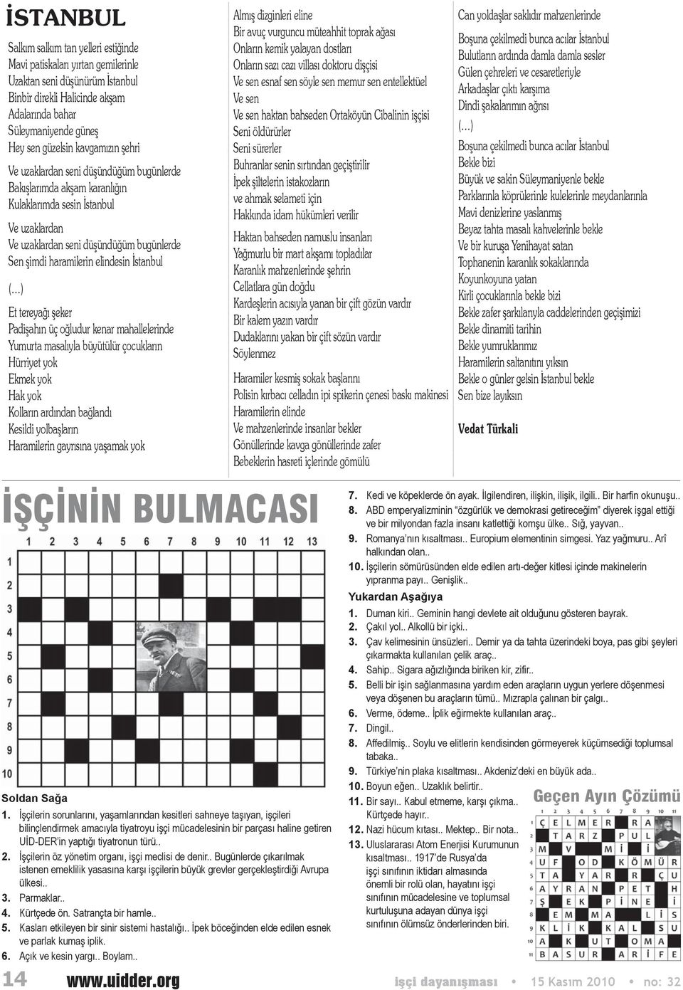 elindesin İstanbul ( ) Et tereyağı şeker Padişahın üç oğludur kenar mahallelerinde Yumurta masalıyla büyütülür çocukların Hürriyet yok Ekmek yok Hak yok Kolların ardından bağlandı Kesildi yolbaşların