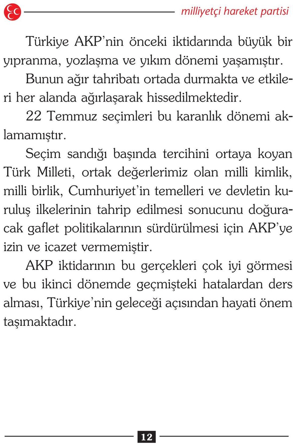 Seçim sand bafl nda tercihini ortaya koyan Türk Milleti, ortak de erlerimiz olan milli kimlik, milli birlik, Cumhuriyet in temelleri ve devletin kurulufl ilkelerinin