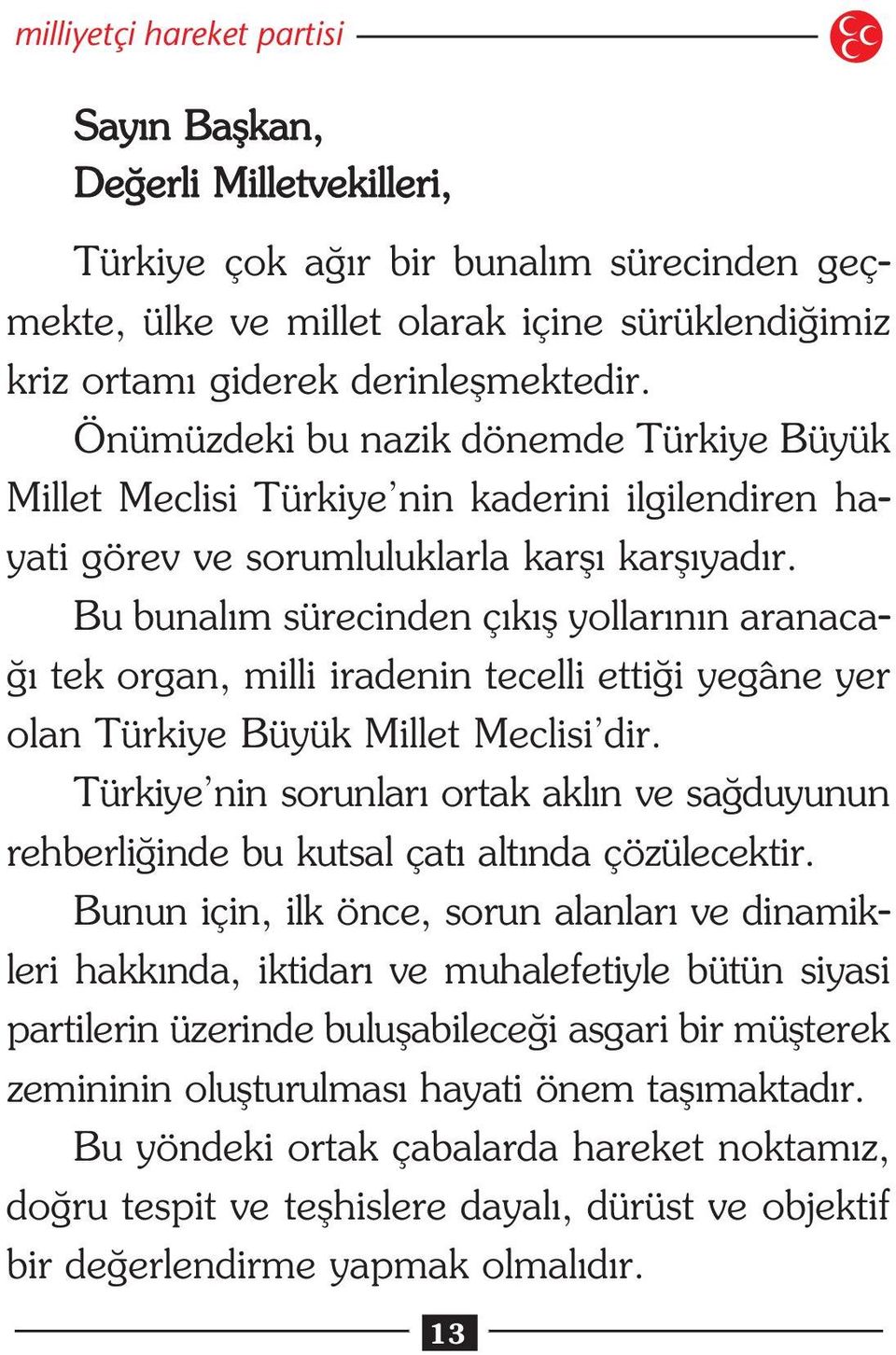 Bu bunal m sürecinden ç k fl yollar n n aranaca- tek organ, milli iradenin tecelli etti i yegâne yer olan Türkiye Büyük Millet Meclisi dir.