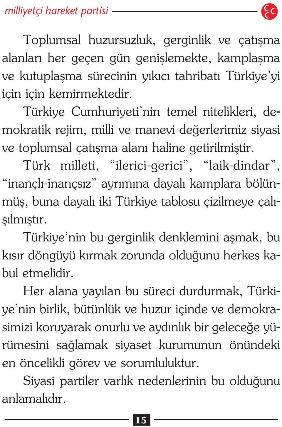 Türk milleti, ilerici-gerici, laik-dindar, inançl -inançs z ayr m na dayal kamplara bölünmüfl, buna dayal iki Türkiye tablosu çizilmeye çal - fl lm flt r.