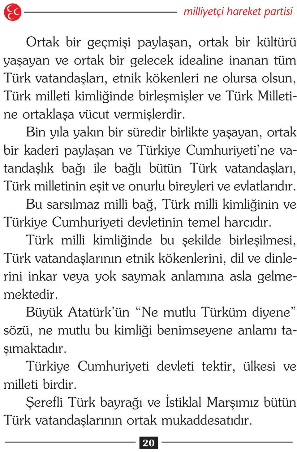 Bin y la yak n bir süredir birlikte yaflayan, ortak bir kaderi paylaflan ve Türkiye Cumhuriyeti ne vatandafll k ba ile ba l bütün Türk vatandafllar, Türk milletinin eflit ve onurlu bireyleri ve