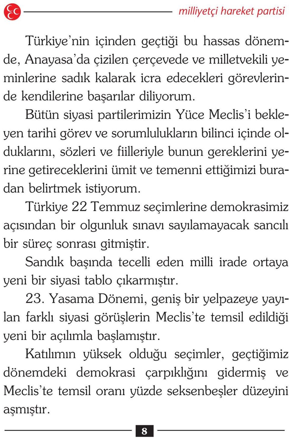 Bütün siyasi partilerimizin Yüce Meclis i bekleyen tarihi görev ve sorumluluklar n bilinci içinde olduklar n, sözleri ve fiilleriyle bunun gereklerini yerine getireceklerini ümit ve temenni etti